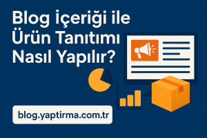 Read more about the article Blog İçeriği ile Ürün Tanıtımı Nasıl Yapılır?
