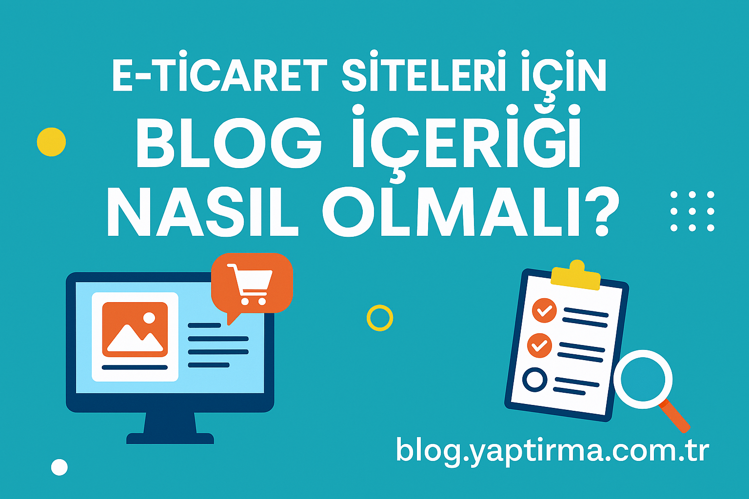 Read more about the article E-Ticaret Siteleri İçin Blog İçeriği Nasıl Olmalı?