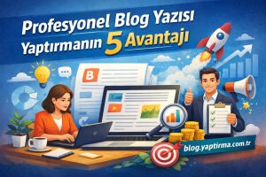 Read more about the article Profesyonel Blog Yazısı Yaptırmanın 5 Avantajı