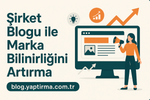 Read more about the article Şirket Blogu ile Marka Bilinirliğini Artırma