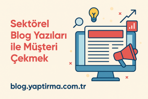 Read more about the article Sektörel Blog Yazıları ile Müşteri Çekmek