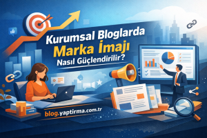 Read more about the article Kurumsal Bloglarda Marka İmajı Nasıl Güçlendirilir?