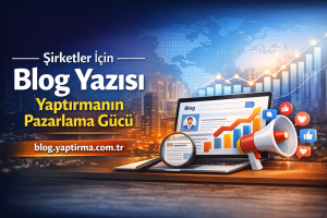 Read more about the article Şirketler İçin Blog Yazısı Yaptırmanın Pazarlama Gücü
