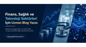 Read more about the article Finans, Sağlık ve Teknoloji Sektörleri İçin Uzman Blog Yazısı Hazırlatma