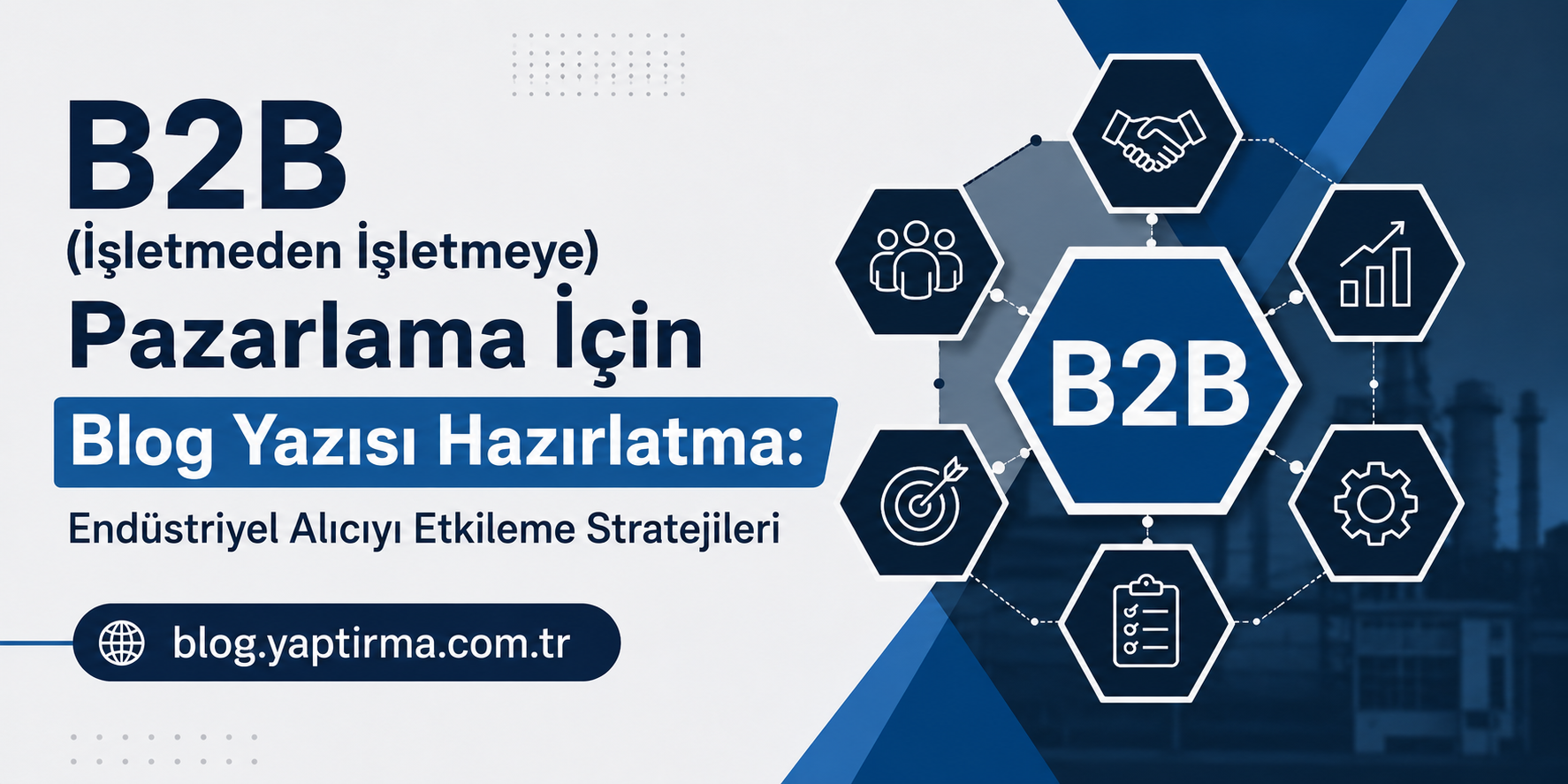 Read more about the article B2B (İşletmeden İşletmeye) Pazarlama İçin Blog Yazısı Hazırlatma: Endüstriyel Alıcıyı Etkileme Stratejileri