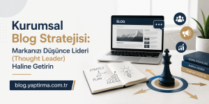 Read more about the article Kurumsal Blog Stratejisi: Markanızı Düşünce Lideri (Thought Leader) Haline Getirin