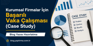 Read more about the article Kurumsal Firmalar İçin Başarılı Vaka Çalışması (Case Study) Blog Yazısı Hazırlatma