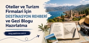 Read more about the article Oteller ve Turizm Firmaları İçin Destinasyon Rehberi ve Gezi Blogu Hazırlatma